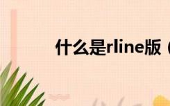 什么是rline版（什么是R line）