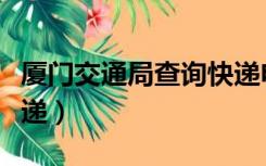 厦门交通局查询快递电话（厦门交通局查询快递）