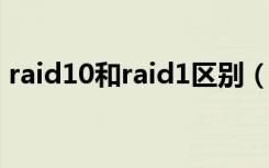 raid10和raid1区别（raid0和raid1的区别）