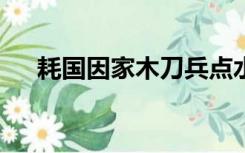 耗国因家木刀兵点水工纵横36播乱在山