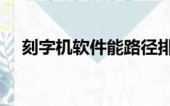 刻字机软件能路径排序吗（刻字机软件）