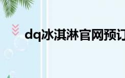 dq冰淇淋官网预订（dq冰淇淋官网）