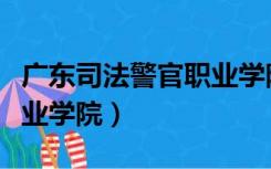 广东司法警官职业学院学费（广州司法警官职业学院）