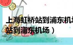 上海虹桥站到浦东机场大巴时刻表（上海虹桥站到浦东机场）