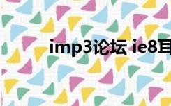 imp3论坛 ie8耳机（imp3论坛）