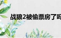 战狼2被偷票房了吗（战狼2被偷票房）