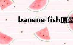 banana fish原型（banana fish）