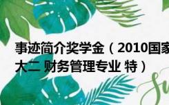 事迹简介奖学金（2010国家励志奖学金个人先进事迹 本人大二 财务管理专业 特）