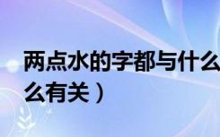 两点水的字都与什么有关?（两点水的字跟什么有关）