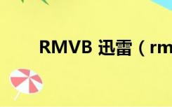 RMVB 迅雷（rmvb电影下载迅雷）