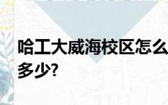 哈工大威海校区怎么样?近三年录取分数线是多少?