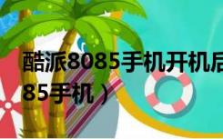 酷派8085手机开机后马上反复重启（酷派8085手机）