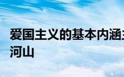 爱国主义的基本内涵主要表现在爱祖国的大好河山