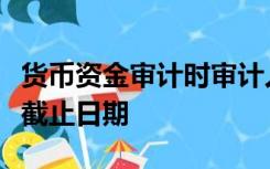 货币资金审计时审计人员必须验证现金收支的截止日期