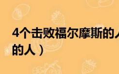 4个击败福尔摩斯的人（四个打败了福尔摩斯的人）