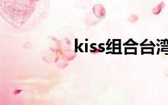 kiss组合台湾（kiss组合）