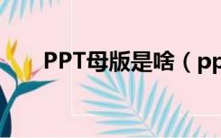 PPT母版是啥（ppt母版是什么意思）