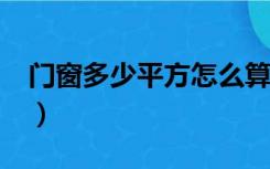 门窗多少平方怎么算?（装修门窗平方怎样算）