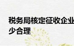 税务局核定征收企业所得税 征收率一般是多少合理