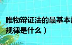 唯物辩证法的最基本规律（唯物辩证法的基本规律是什么）