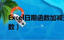 Excel日期函数加减天数（excel日期加减天数）