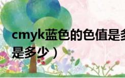 cmyk蓝色的色值是多少（浅蓝色的CMYK值是多少）