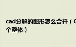 cad分解的图形怎么合并（CAD如何将分解开的图形合并一个整体）