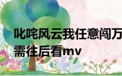 叱咤风云我任意闯万众仰望 叱咤风云我绝不需往后看mv