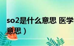 so2是什么意思 医学多少正常值（so2是什么意思）