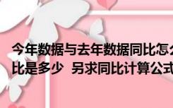 今年数据与去年数据同比怎么算（今年的数据和去年相同 同比是多少  另求同比计算公式 在线等 _360）