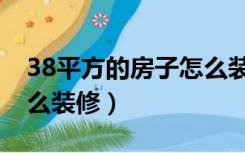 38平方的房子怎么装修的（38平方的房子怎么装修）