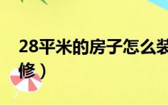 28平米的房子怎么装修（28平老房子怎么装修）