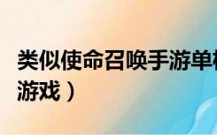 类似使命召唤手游单机（类似使命召唤的单机游戏）