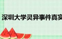 深圳大学灵异事件真实（深圳大学灵异事件）