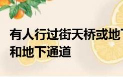 有人行过街天桥或地下通道时必须走过街天桥和地下通道