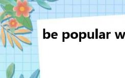 be popular with sb什么意思