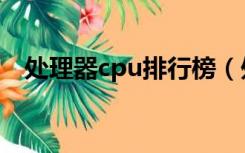 处理器cpu排行榜（处理器cpu性能排名）