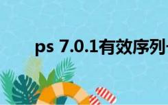 ps 7.0.1有效序列号（ps7 0序列号）