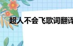 超人不会飞歌词翻译（超人不会飞歌词）