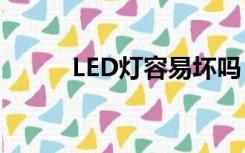 LED灯容易坏吗（Led灯会坏吗）