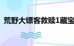 荒野大镖客救赎1藏宝图（荒野大镖客赎罪）