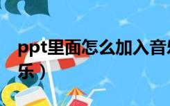 ppt里面怎么加入音乐循环播放（ppt插入音乐）