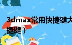 3dmax常用快捷键大全复制（3dmax常用快捷键）