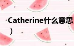 Catherine什么意思（catherine是什么意思）