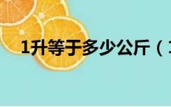 1升等于多少公斤（1升水等于多少公斤）