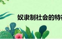 奴隶制社会的特征（奴隶制社会）