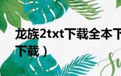 龙族2txt下载全本下载（龙族2txt下载全文下载）