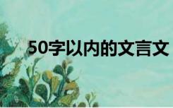 50字以内的文言文（文言文大全50字）