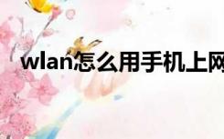 wlan怎么用手机上网（手机wlan怎么用）