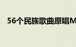 56个民族歌曲原唱MP3（56个民族歌曲）